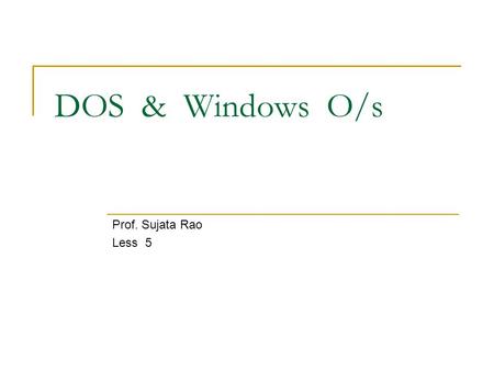 DOS & Windows O/s Prof. Sujata Rao Less 5.