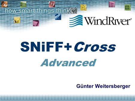 Günter Weitersberger SNiFF+Cross Advanced. © 2000 Wind River Systems, Inc. What is SNiFF+Cross ? Use your PC to develop UNIX applications Unified software.
