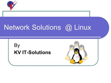 Network Linux By KV IT-Solutions. Solutions Linux Enterprises Mailing Full Featured Proxying File Server FTP Firewall VoIP / VPN.