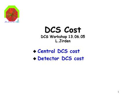 1 DCS Cost DCS Workshop 13.06.05 L.Jirden u Central DCS cost u Detector DCS cost.