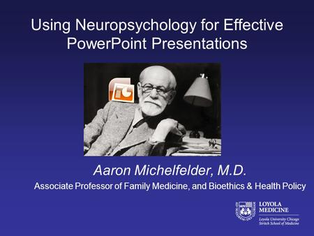 Using Neuropsychology for Effective PowerPoint Presentations Aaron Michelfelder, M.D. Associate Professor of Family Medicine, and Bioethics & Health Policy.