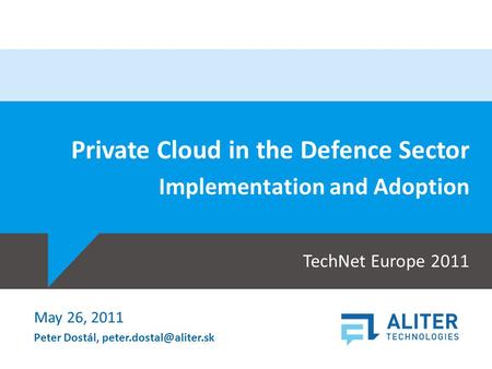Titul, Meno Priezvisko TechNet Europe 2011 Private Cloud in the Defence Sector Implementation and Adoption May 26, 2011 Peter Dostál,