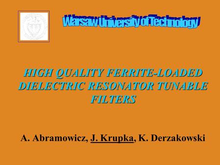HIGH QUALITY FERRITE-LOADED DIELECTRIC RESONATOR TUNABLE FILTERS HIGH QUALITY FERRITE-LOADED DIELECTRIC RESONATOR TUNABLE FILTERS A. Abramowicz, J. Krupka,