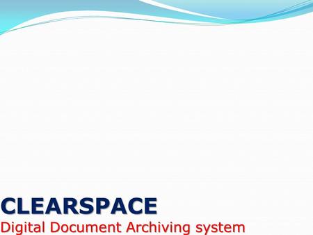 CLEARSPACE Digital Document Archiving system INTRODUCTION Digital Document Archiving is the process of capturing paper documents through scanning and.