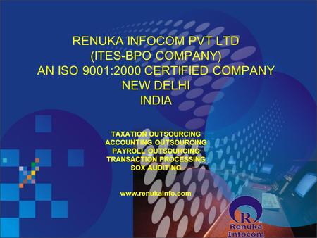 RENUKA INFOCOM PVT LTD (ITES-BPO COMPANY) AN ISO 9001:2000 CERTIFIED COMPANY NEW DELHI INDIA TAXATION OUTSOURCING ACCOUNTING OUTSOURCING PAYROLL OUTSOURCING.