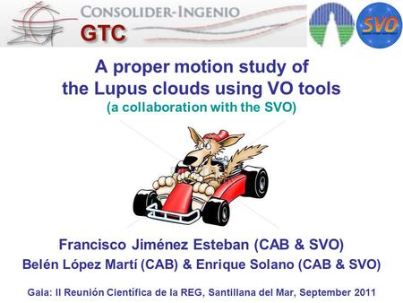 A proper motion study of the Lupus clouds using VO tools (a collaboration with the SVO) Francisco Jiménez Esteban (CAB & SVO) Belén López Martí (CAB) &