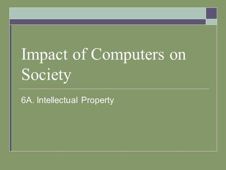 Impact of Computers on Society 6A. Intellectual Property.