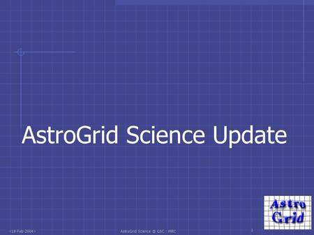 AstroGrid GSC : MRC 1 AstroGrid Science Update.