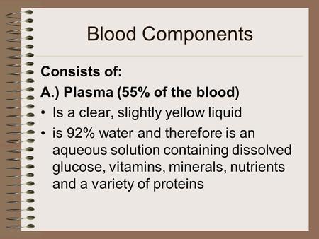 Blood Components Consists of: A.) Plasma (55% of the blood)