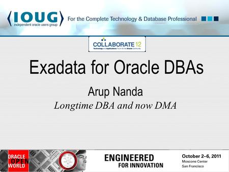 Exadata for Oracle DBAs Arup Nanda Longtime DBA and now DMA.