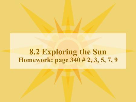 8.2 Exploring the Sun Homework: page 340 # 2, 3, 5, 7, 9