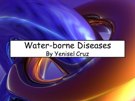 Water-borne Diseases By Yenisel Cruz. Diseases Related to Water Water-borne Diseases Water-washed Diseases Water-based Diseases Water-related Diseases.