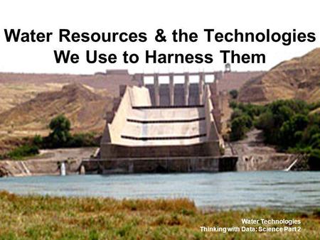 Water Resources & the Technologies We Use to Harness Them