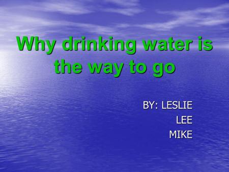 Why drinking water is the way to go BY: LESLIE LEEMIKE.
