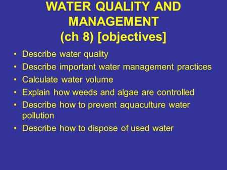 WATER QUALITY AND MANAGEMENT (ch 8) [objectives] Describe water quality Describe important water management practices Calculate water volume Explain how.