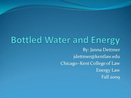 By: Janna Dettmer Chicago–Kent College of Law Energy Law Fall 2009.