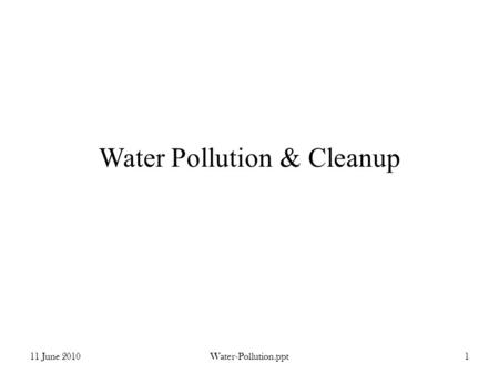 Water Pollution & Cleanup 11 June 2010Water-Pollution.ppt1.