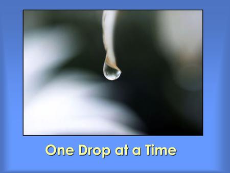 One Drop at a Time. Make water conservation an everyday routine. Install water-saving devices. Install water-saving devices. Take shorter showers. Take.