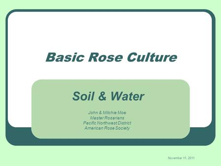 Basic Rose Culture John & Mitchie Moe Master Rosarians Pacific Northwest District American Rose Society November 11, 2011 Soil & Water.