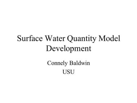 Surface Water Quantity Model Development Connely Baldwin USU.