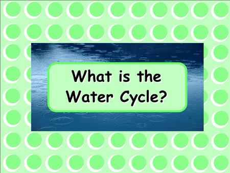What is the Water Cycle?.