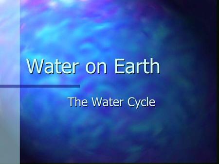 Water on Earth The Water Cycle. The Science of the Water Cycle.