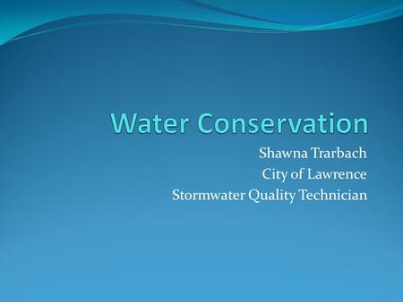 Shawna Trarbach City of Lawrence Stormwater Quality Technician