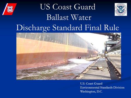 US Coast Guard Ballast Water Discharge Standard Final Rule U.S. Coast Guard Environmental Standards Division Washington, D.C.
