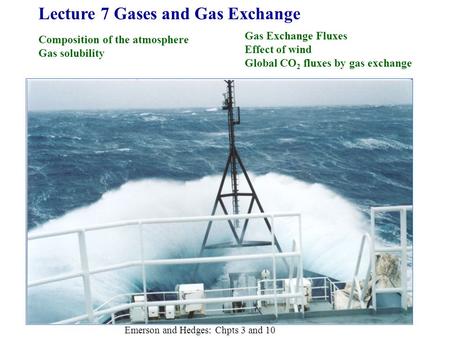 Lecture 7 Gases and Gas Exchange Composition of the atmosphere Gas solubility Gas Exchange Fluxes Effect of wind Global CO 2 fluxes by gas exchange Emerson.