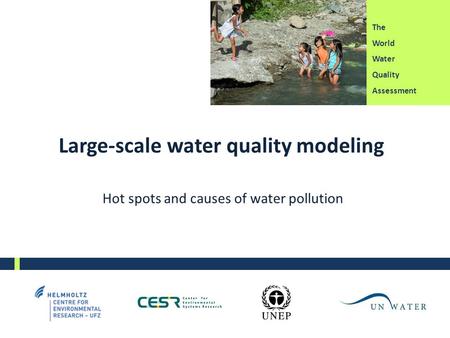 The World Water Quality Assessment Large-scale water quality modeling Hot spots and causes of water pollution.