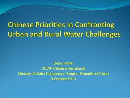 Dong Yanfei CEWP Chinese Secretariat Ministry of Water Resources, Peoples Republic of China 9 October 2013.