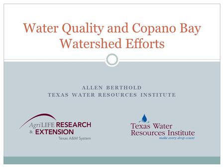 ALLEN BERTHOLD TEXAS WATER RESOURCES INSTITUTE Water Quality and Copano Bay Watershed Efforts.
