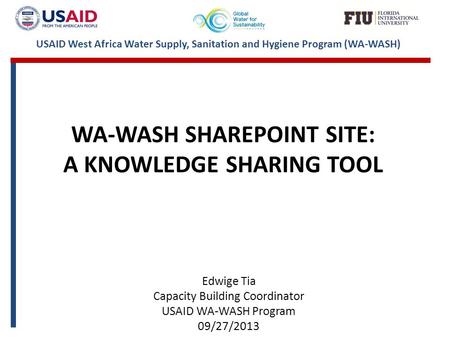 USAID West Africa Water Supply, Sanitation and Hygiene Program (WA-WASH) WA-WASH SHAREPOINT SITE: A KNOWLEDGE SHARING TOOL Edwige Tia Capacity Building.