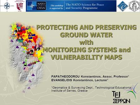 PROTECTING AND PRESERVING GROUND WATER with MONITORING SYSTEMS and VULNERABILITY MAPS PAPATHEODOROU Konstantinos, Assoc. Professor 1 EVANGELIDIS Konstantinos,