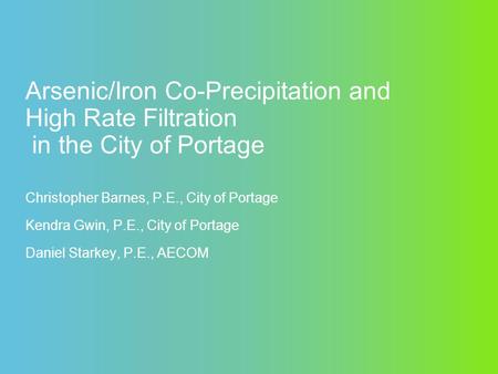 Arsenic/Iron Co-Precipitation and High Rate Filtration in the City of Portage Christopher Barnes, P.E., City of Portage Kendra Gwin, P.E., City of Portage.