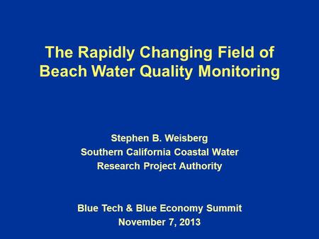The Rapidly Changing Field of Beach Water Quality Monitoring Stephen B. Weisberg Southern California Coastal Water Research Project Authority Blue Tech.