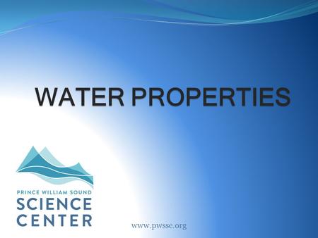 WATER PROPERTIES www.pwssc.org. Why do we want to explore the ocean? The Oceans are the number one driver of weather and climate They are also important.