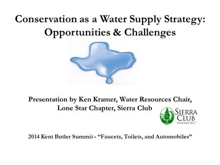 Conservation as a Water Supply Strategy: Opportunities & Challenges Presentation by Ken Kramer, Water Resources Chair, Lone Star Chapter, Sierra Club 2014.