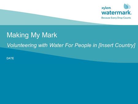 Making My Mark Volunteering with Water For People in [Insert Country] DATE.