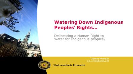 Watering Down Indigenous Peoples Rights… Delineating a Human Right to Water for Indigenous peoples? Daphina Misiedjan