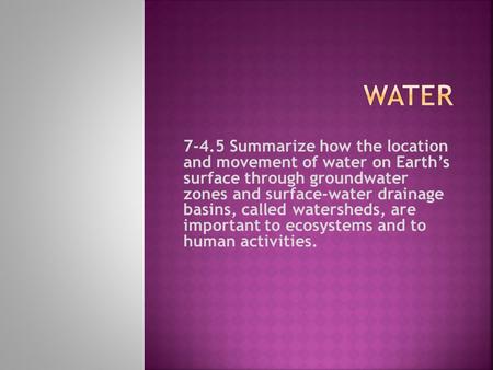 Water 7-4.5 Summarize how the location and movement of water on Earth’s surface through groundwater zones and surface-water drainage basins, called.