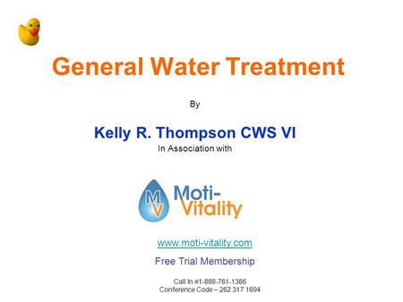 General Water Treatment By Kelly R. Thompson CWS VI In Association with www.moti-vitality.com Free Trial Membership Call In #1-888-761-1386 Conference.