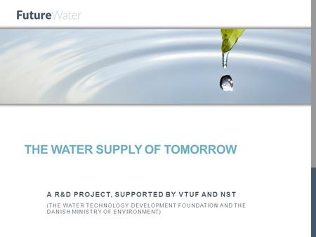 THE WATER SUPPLY OF TOMORROW A R&D PROJECT, SUPPORTED BY VTUF AND NST (THE WATER TECHNOLOGY DEVELOPMENT FOUNDATION AND THE DANISH MINISTRY OF ENVIRONMENT)