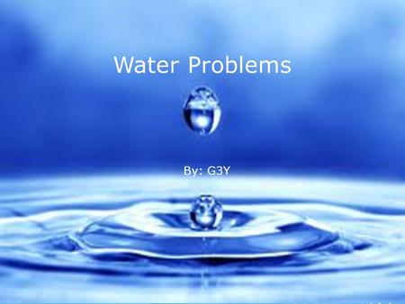 Water Problems By: G3Y. Life Depends On Water Do you know? Do you know that our world, is made up of 97% salt water (sea water), 2% frozen water (ice,