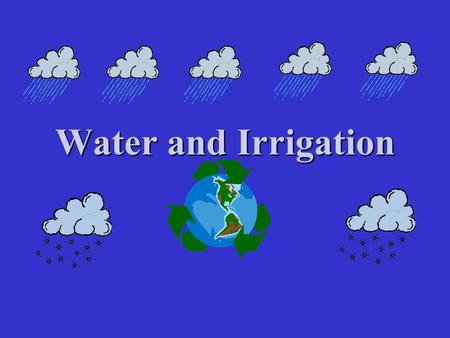 Water and Irrigation. The water cycle Water and irrigation Soil infiltrationSoil infiltration –Clay = slow –Sand = fast.