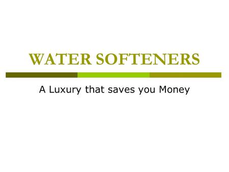 WATER SOFTENERS A Luxury that saves you Money. Problem - Hardness Water that contains high levels of dissolved calcium or magnesium salts, or both, is.