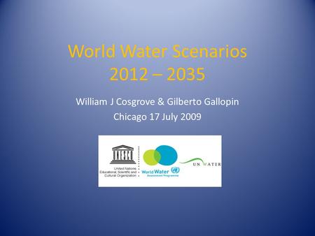 World Water Scenarios 2012 – 2035 William J Cosgrove & Gilberto Gallopin Chicago 17 July 2009.