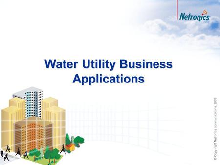 Water Utility Business Applications. 2 Agenda Industry overview and trends Our application visionary solution Business values Wireless network components.