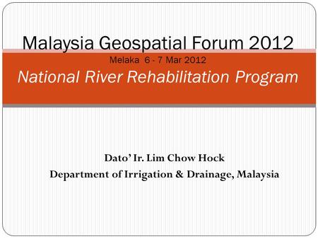 Dato’ Ir. Lim Chow Hock Department of Irrigation & Drainage, Malaysia