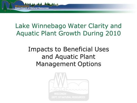 Lake Winnebago Water Clarity and Aquatic Plant Growth During 2010 Impacts to Beneficial Uses and Aquatic Plant Management Options.